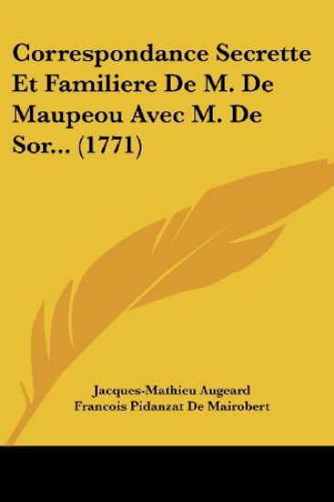 Correspondance Secrette Et Familiere De M. De Maupeou Avec M. De Sor...