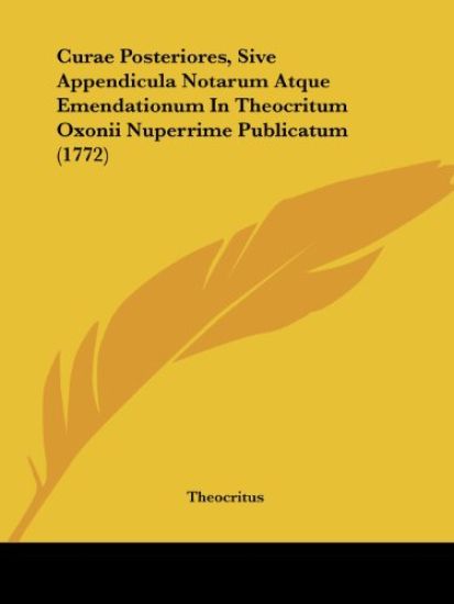 Curae Posteriores, Sive Appendicula Notarum Atque Emendationum In Theocritum Oxonii Nuperrime Publicatum (1772)