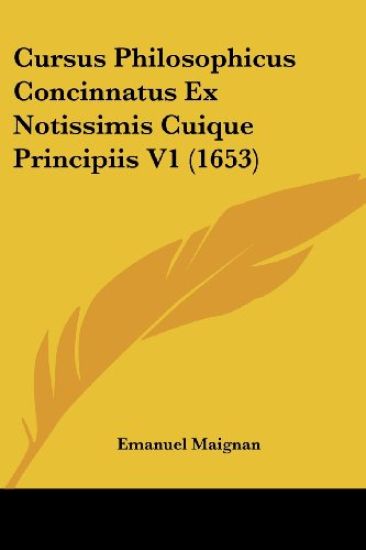 Cursus Philosophicus Concinnatus Ex Notissimis Cuique Principiis V1 (1653)