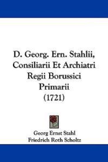 D. Georg. Ern. Stahlii, Consiliarii Et Archiatri Regii Borussici Primarii (1721)