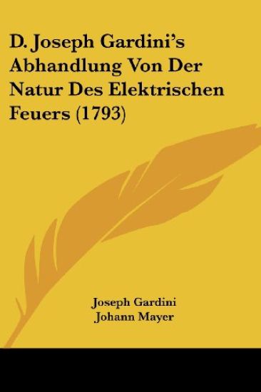 D. Joseph Gardini's Abhandlung Von Der Natur Des Elektrischen Feuers (1793)