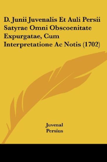 D. Junii Juvenalis Et Auli Persii Satyrae Omni Obscoenitate Expurgatae, Cum Interpretatione Ac Notis (1702)