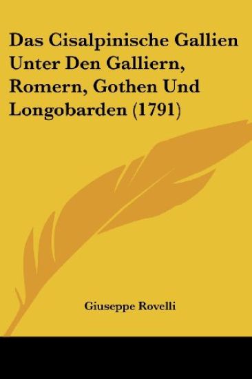Das Cisalpinische Gallien Unter Den Galliern, Romern, Gothen Und Longobarden (1791)