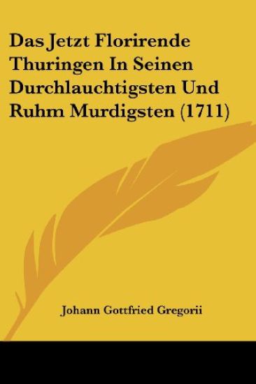 Das Jetzt Florirende Thuringen In Seinen Durchlauchtigsten Und Ruhm Murdigsten (1711)