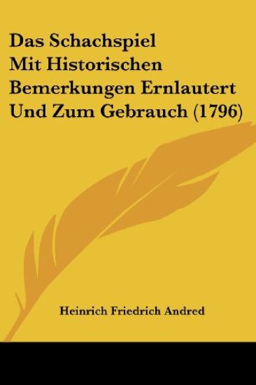 Das Schachspiel Mit Historischen Bemerkungen Ernlautert Und Zum Gebrauch (1796)