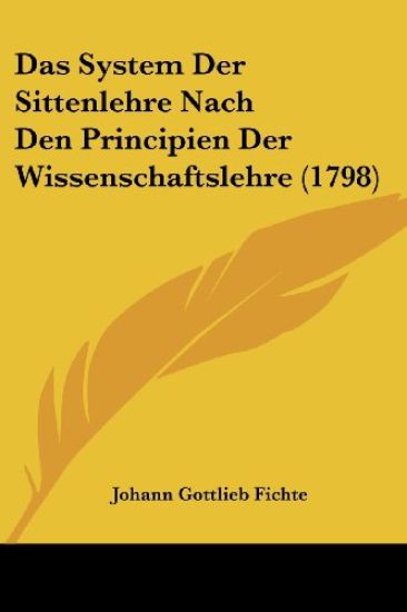 Das System Der Sittenlehre Nach Den Principien Der Wissenschaftslehre (1798)