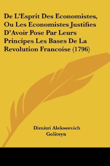 De L'Esprit Des Economistes, Ou Les Economistes Justifies D'Avoir Pose Par Leurs Principes Les Bases De La Revolution Francoise (1796)