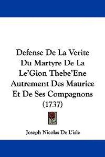 Defense De La Verite Du Martyre De La Le'Gion Thebe'Ene Autrement Des Maurice Et De Ses Compagnons (1737)