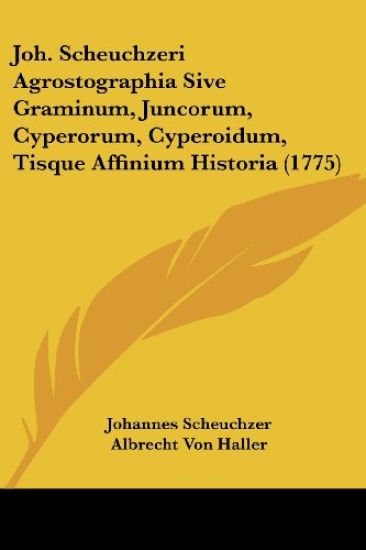 Joh. Scheuchzeri Agrostographia Sive Graminum, Juncorum, Cyperorum, Cyperoidum, Tisque Affinium Historia (1775)
