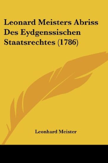 Leonard Meisters Abriss Des Eydgenssischen Staatsrechtes (1786)