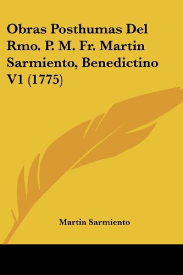 Obras Posthumas Del Rmo. P. M. Fr. Martin Sarmiento, Benedictino V1 (1775)
