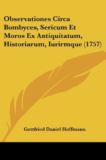 Observationes Circa Bombyces, Sericum Et Moros Ex Antiquitatum, Historiarum, Iurirmque (1757)