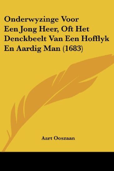 Onderwyzinge Voor Een Jong Heer, Oft Het Denckbeelt Van Een Hofflyk En Aardig Man (1683)