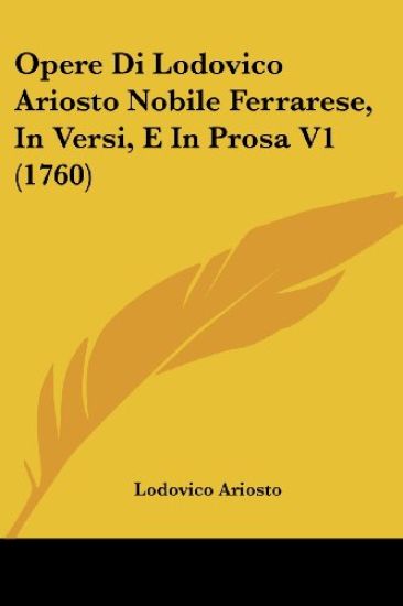 Opere Di Lodovico Ariosto Nobile Ferrarese, In Versi, E In Prosa V1 (1760)