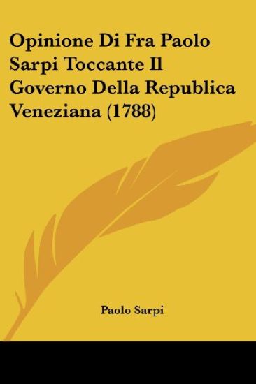 Opinione Di Fra Paolo Sarpi Toccante Il Governo Della Republica Veneziana (1788)