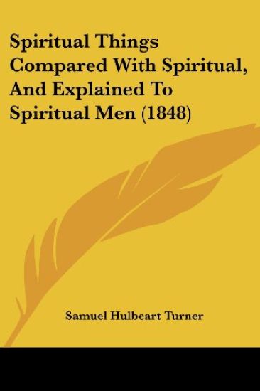 Spiritual Things Compared With Spiritual, And Explained To Spiritual Men (1848)