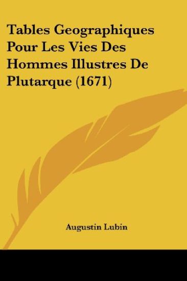 Tables Geographiques Pour Les Vies Des Hommes Illustres De Plutarque (1671)