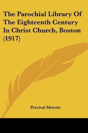 The Parochial Library Of The Eighteenth Century In Christ Church, Boston (1917)