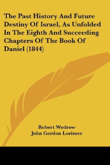The Past History And Future Destiny Of Israel, As Unfolded In The Eighth And Succeeding Chapters Of The Book Of Daniel (1844)