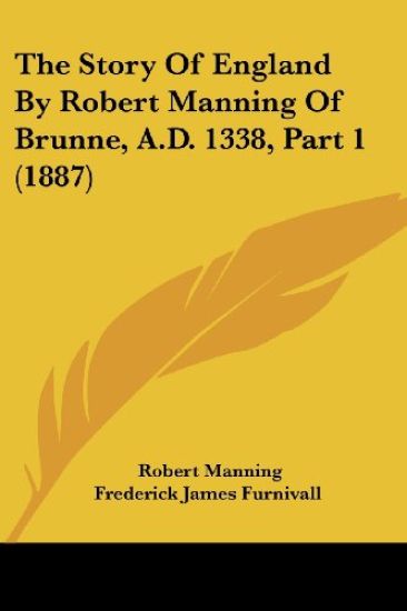 The Story Of England By Robert Manning Of Brunne, A.D. 1338, Part 1 (1887)