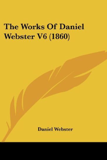 The Works Of Daniel Webster V6 (1860)