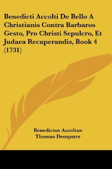 Benedicti Accolti De Bello a Christianis Contra Barbaros Gesto, Pro Christi Sepulcro, Et Judaea Recuperandis, Book 4