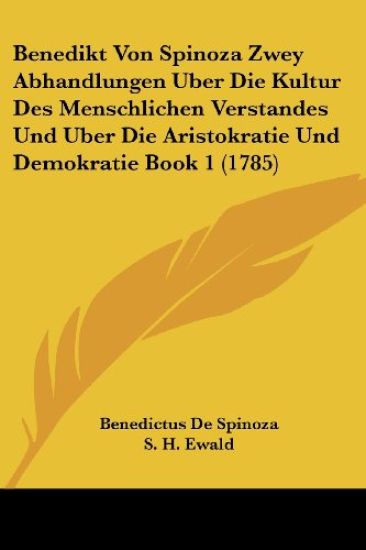 Benedikt Von Spinoza Zwey Abhandlungen Uber Die Kultur Des Menschlichen Verstandes Und Uber Die Aristokratie Und Demokratie Book 1