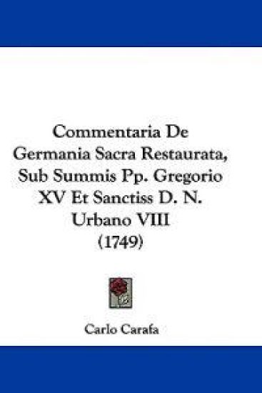 Commentaria De Germania Sacra Restaurata, Sub Summis Pp. Gregorio XV Et Sanctiss D. N. Urbano VIII