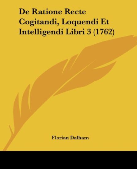 De Ratione Recte Cogitandi, Loquendi Et Intelligendi Libri 3 (1762)