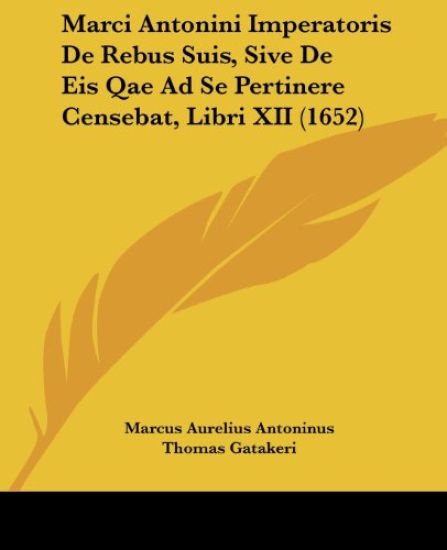 Marci Antonini Imperatoris De Rebus Suis, Sive De Eis Qae Ad Se Pertinere Censebat, Libri XII (1652)