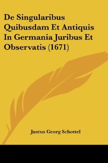 Schottel, J: Singularibus Quibusdam Et Antiquis In Germania