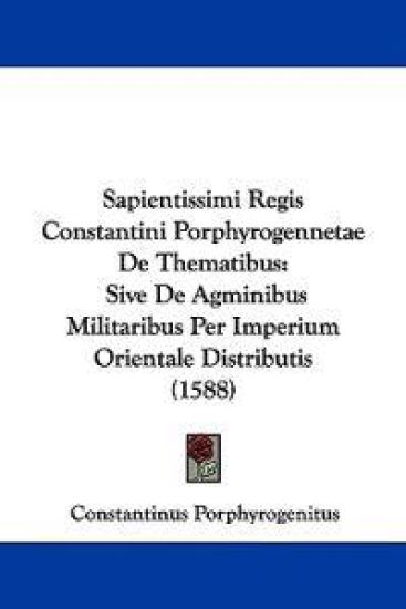 Sapientissimi Regis Constantini Porphyrogennetae De Thematibus