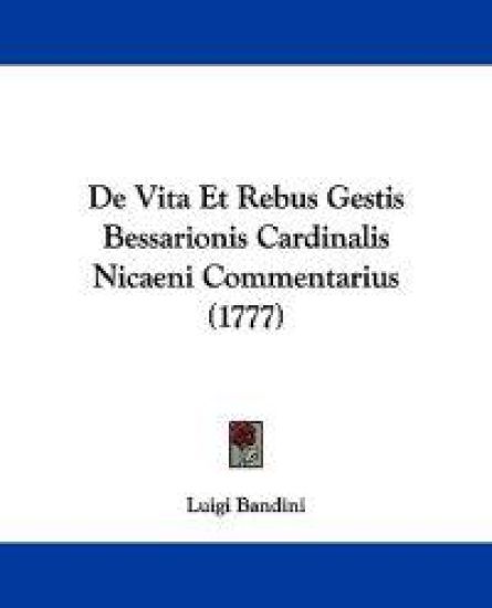 De Vita Et Rebus Gestis Bessarionis Cardinalis Nicaeni Commentarius (1777)