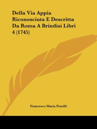 Della Via Appia Riconosciuta E Descritta Da Roma A Brindisi Libri 4 (1745)