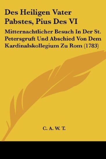 C. A. W. T.: Heiligen Vater Pabstes, Pius Des VI