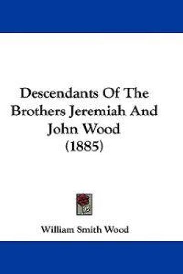 Descendants Of The Brothers Jeremiah And John Wood (1885)