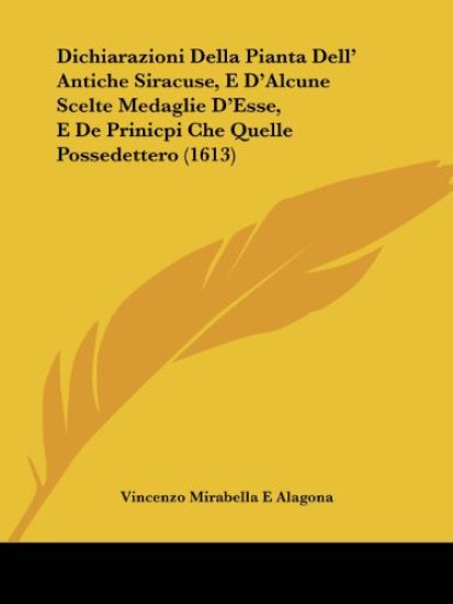 Dichiarazioni Della Pianta Dell' Antiche Siracuse, E D'Alcune Scelte Medaglie D'Esse, E De Prinicpi Che Quelle Possedettero (1613)