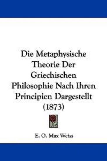 Weiss, E: Metaphysische Theorie Der Griechischen Philosophie