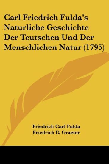 Carl Friedrich Fulda's Naturliche Geschichte Der Teutschen Und Der Menschlichen Natur