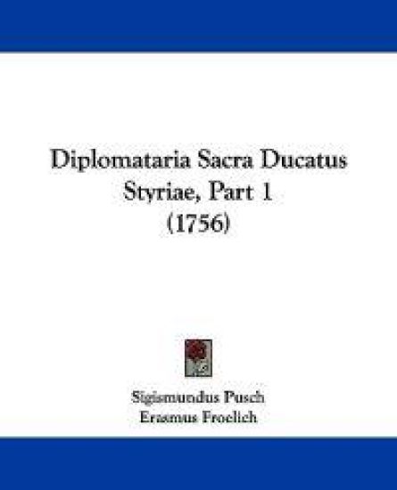Diplomataria Sacra Ducatus Styriae, Part 1 (1756)