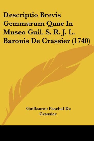 Descriptio Brevis Gemmarum Quae In Museo Guil. S. R. J. L. Baronis De Crassier (1740)