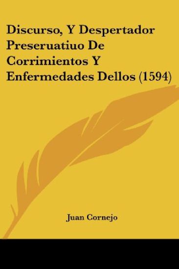 Discurso, Y Despertador Preseruatiuo De Corrimientos Y Enfermedades Dellos (1594)