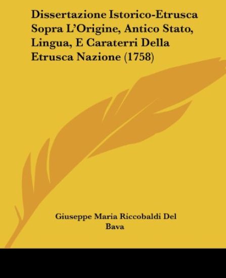 Dissertazione Istorico-Etrusca Sopra L'Origine, Antico Stato, Lingua, E Caraterri Della Etrusca Nazione (1758)