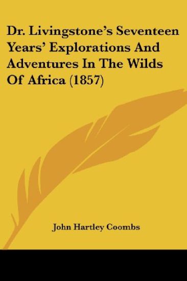 Dr. Livingstone's Seventeen Years' Explorations And Adventures In The Wilds Of Africa (1857)