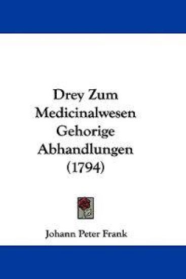 Frank, J: Drey Zum Medicinalwesen Gehorige Abhandlungen (179