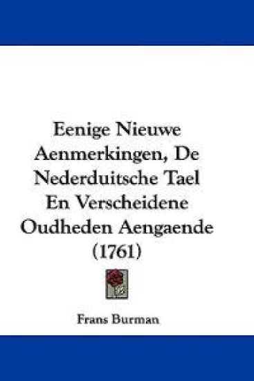 Eenige Nieuwe Aenmerkingen, De Nederduitsche Tael En Verscheidene Oudheden Aengaende (1761)