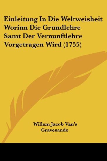 Gravesande, W: Einleitung In Die Weltweisheit Worinn Die Gru
