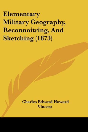 Elementary Military Geography, Reconnoitring, And Sketching (1873)