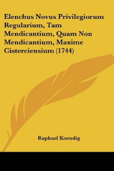 Elenchus Novus Privilegiorum Regularium, Tam Mendicantium, Quam Non Mendicantium, Maxime Cisterciensium (1744)