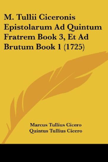 M. Tullii Ciceronis Epistolarum Ad Quintum Fratrem Book 3, Et Ad Brutum Book 1 (1725)